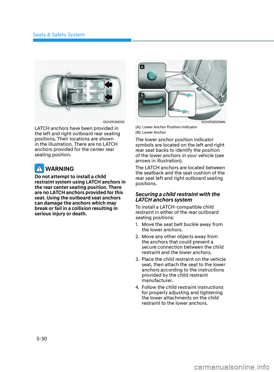 HYUNDAI ELANTRA SEL 2021 Repair Manual 3-30
OCN7030033
LATCH anchors have been provided in
the left and right outboard rear seating
positions. Their locations are shown
in the illustration. There are no LATCH
anchors provided for the c HYUNDAI ELANTRA SEL 2021 Repair Manual 3-30
OCN7030033
LATCH anchors have been provided in
the left and right outboard rear seating
positions. Their locations are shown
in the illustration. There are no LATCH
anchors provided for the c