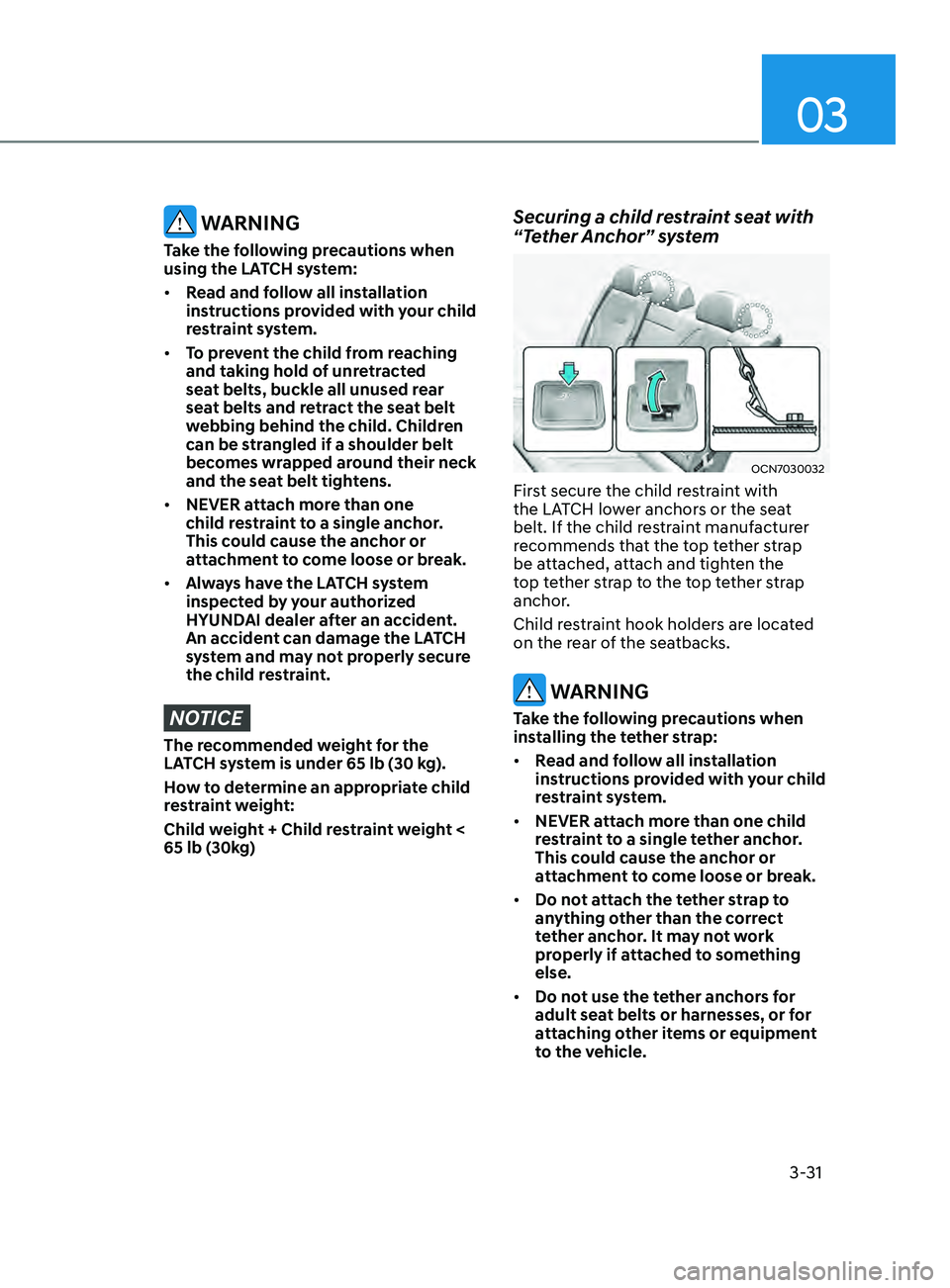 HYUNDAI ELANTRA SEL 2021 Repair Manual 03
3-31
WARNING
Take the following precautions when
using the LATCH system:
• Read and follow all installation
instructions provided with your child
restraint system.
• To prevent the child f HYUNDAI ELANTRA SEL 2021 Repair Manual 03
3-31
WARNING
Take the following precautions when
using the LATCH system:
• Read and follow all installation
instructions provided with your child
restraint system.
• To prevent the child f