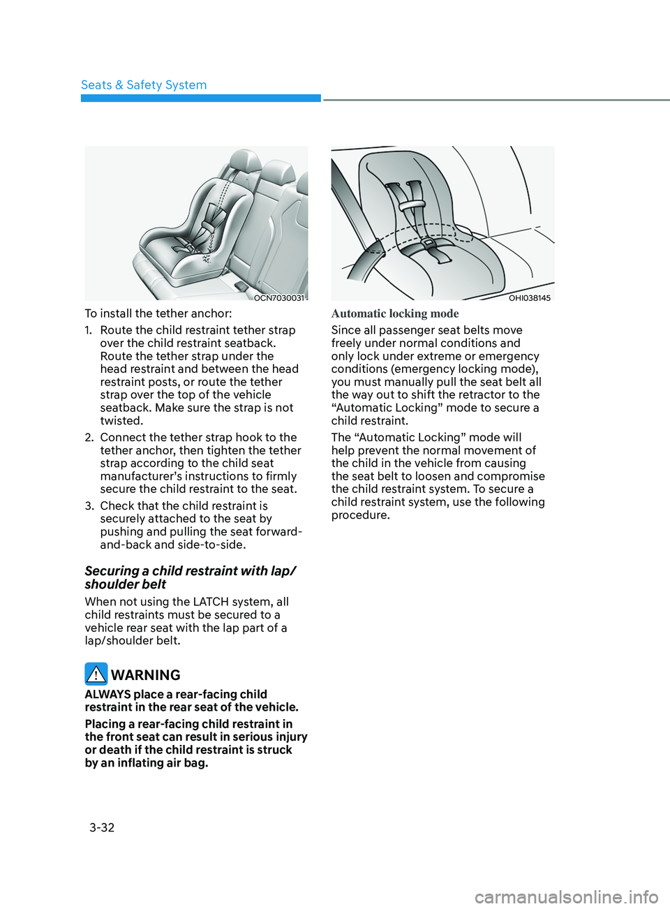 HYUNDAI ELANTRA SEL 2021 Repair Manual 3-32
OCN7030031
To install the tether anchor:
1.
Rout
e the child restraint tether strap
over the child restraint seatback.
Route the tether strap under the
head restraint and between the head
re HYUNDAI ELANTRA SEL 2021 Repair Manual 3-32
OCN7030031
To install the tether anchor:
1.
Rout
e the child restraint tether strap
over the child restraint seatback.
Route the tether strap under the
head restraint and between the head
re