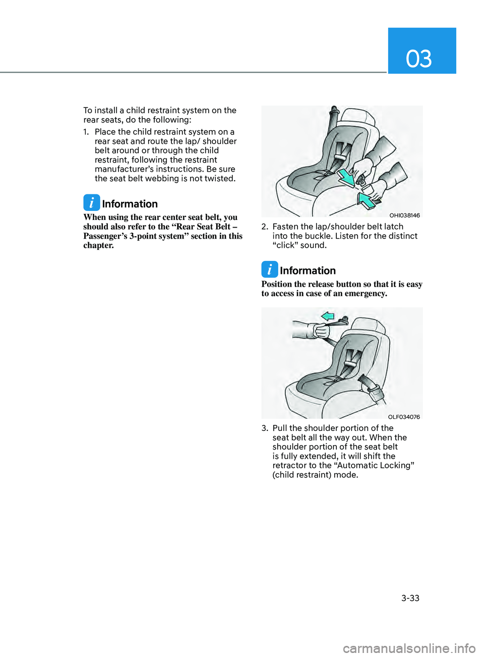 HYUNDAI ELANTRA SEL 2021 Repair Manual 03
3-33
To install a child restraint system on the
rear seats, do the following:
1.
Place the child res
traint system on a
rear seat and route the lap/ shoulder
belt around or through the child
HYUNDAI ELANTRA SEL 2021 Repair Manual 03
3-33
To install a child restraint system on the
rear seats, do the following:
1.
Place the child res
traint system on a
rear seat and route the lap/ shoulder
belt around or through the child