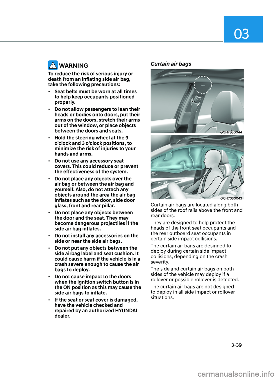 HYUNDAI ELANTRA SEL 2021 Repair Manual 03
3-39
WARNING
To reduce the risk of serious injury or
death from an inflating side air bag,
take the following precautions:
• Seat belts must be worn at all times
to help keep occupants positi HYUNDAI ELANTRA SEL 2021 Repair Manual 03
3-39
WARNING
To reduce the risk of serious injury or
death from an inflating side air bag,
take the following precautions:
• Seat belts must be worn at all times
to help keep occupants positi