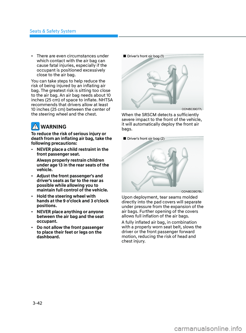 HYUNDAI ELANTRA SEL 2021 Manual PDF 3-42
•	There are even circumstances under 
which contact with the air bag can 
cause fatal injuries, especially if the 
occupant is positioned excessively 
close to the air bag.
You can take steps t