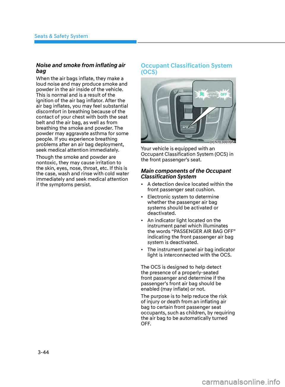 HYUNDAI ELANTRA SEL 2021 Manual PDF 3-44
Noise and smoke from inflating air 
bag
When the air bags inflate, they make a 
loud noise and may produce smoke and 
powder in the air inside of the vehicle. 
This is normal and is a result of t