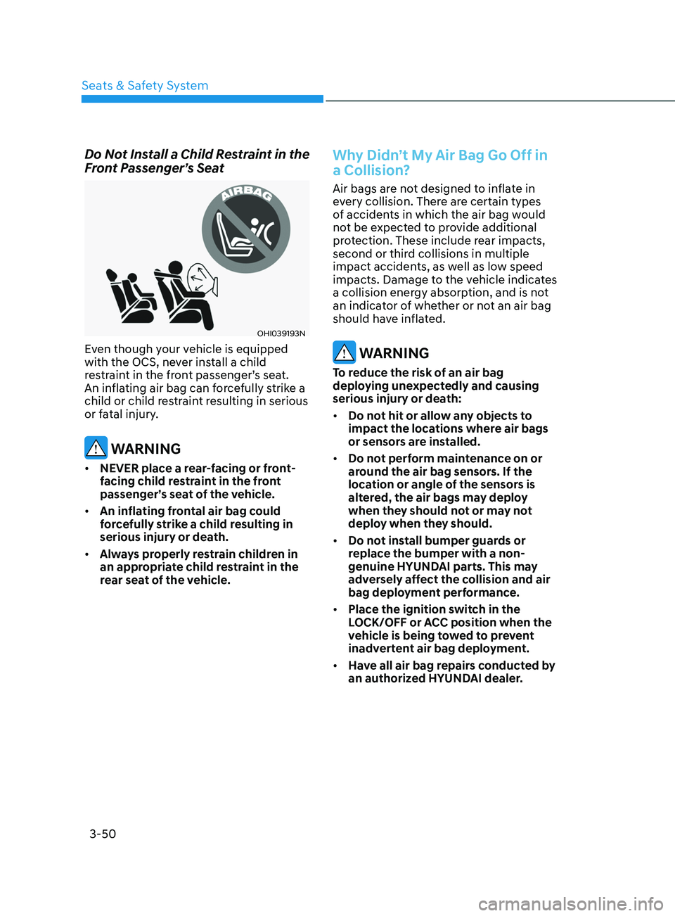 HYUNDAI ELANTRA SEL 2021  Owners Manual 3-50
Do Not Install a Child Restraint in the 
Front Passenger’s Seat
OHI039193N
Even though your vehicle is equipped 
with the OCS, never install a child 
restraint in the front passenger’s seat. 