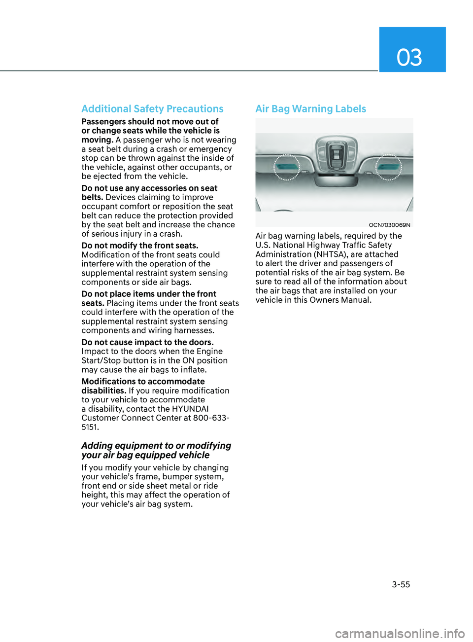 HYUNDAI ELANTRA SEL 2021 Manual Online 03
3-55
Additional Safety Precautions
Passengers should not move out of 
or change seats while the vehicle is 
moving. A passenger who is not wearing 
a seat belt during a crash or emergency 
stop can