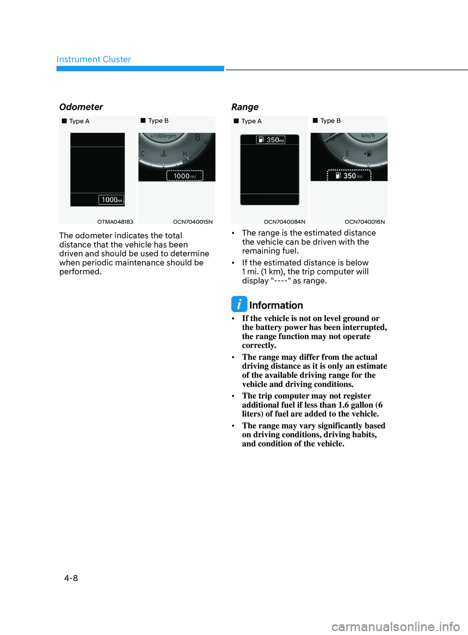 HYUNDAI ELANTRA SEL 2021  Owners Manual Instrument Cluster
4-8
Odometer
OTMA048183OCN7040015N
„„Type A„„Type B
The odometer indicates the total 
distance that the vehicle has been 
driven and should be used to determine 