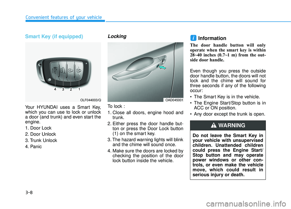 HYUNDAI ELANTRA SE 2017 Owners Manual 3-8
Convenient features of your vehicle
Smart Key (if equipped)
Your HYUNDAI uses a Smart Key,
which you can use to lock or unlock
a door (and trunk) and even start the
engine.
1. Door Lock
2. Door U HYUNDAI ELANTRA SE 2017 Owners Manual 3-8
Convenient features of your vehicle
Smart Key (if equipped)
Your HYUNDAI uses a Smart Key,
which you can use to lock or unlock
a door (and trunk) and even start the
engine.
1. Door Lock
2. Door U