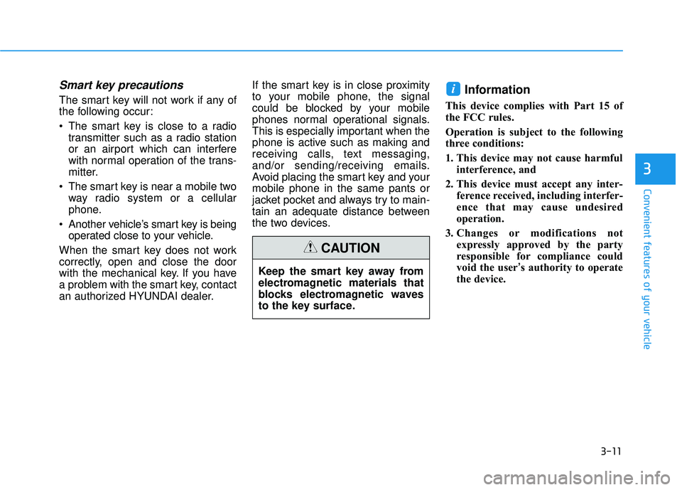HYUNDAI ELANTRA SE 2017  Owners Manual 3-11
Convenient features of your vehicle
3
Smart key precautions
The smart key will not work if any of
the following occur:
 The smart key is close to a radiotransmitter such as a radio station
or an 