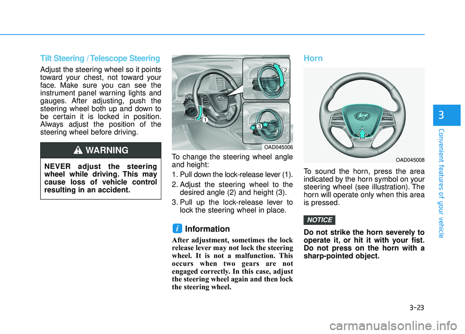 HYUNDAI ELANTRA SE 2017  Owners Manual 3-23
Convenient features of your vehicle
3
Tilt Steering / Telescope Steering
Adjust the steering wheel so it points
toward your chest, not toward your
face. Make sure you can see the
instrument panel