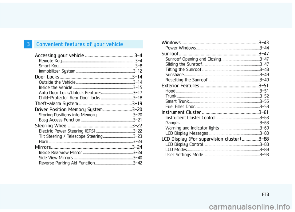 HYUNDAI ELANTRA SE 2017 Owners Manual F13F13
Accessing your vehicle .........................................3-4
Remote Key........................................................................\
.3-4
Smart Key .......................... HYUNDAI ELANTRA SE 2017 Owners Manual F13F13
Accessing your vehicle .........................................3-4
Remote Key........................................................................\
.3-4
Smart Key ..........................