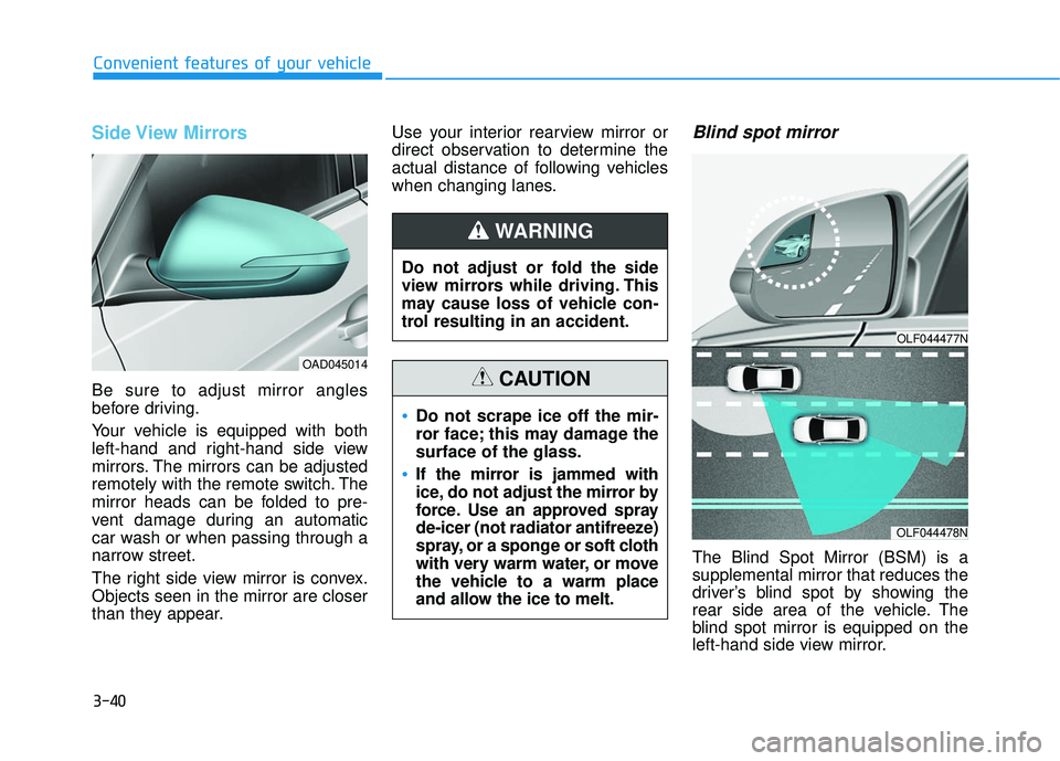 HYUNDAI ELANTRA SE 2017  Owners Manual 3-40
Convenient features of your vehicle
Side View Mirrors  
Be sure to adjust mirror angles
before driving.
Your vehicle is equipped with both
left-hand and right-hand side view
mirrors. The mirrors 