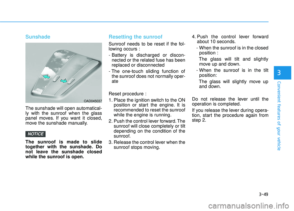 HYUNDAI ELANTRA SE 2017  Owners Manual 3-49
Convenient features of your vehicle
3
Sunshade
The sunshade will open automatical-
ly with the sunroof when the glass
panel moves. If you want it closed,
move the sunshade manually.
The sunroof i