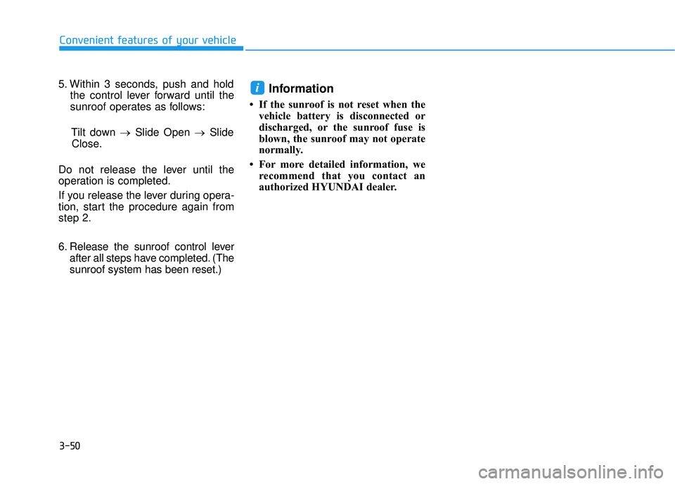 HYUNDAI ELANTRA SE 2017  Owners Manual 3-50
Convenient features of your vehicle
5. Within 3 seconds, push and hold the control lever forward until the
sunroof operates as follows:
Tilt down → Slide Open → Slide
Close.
Do not release th