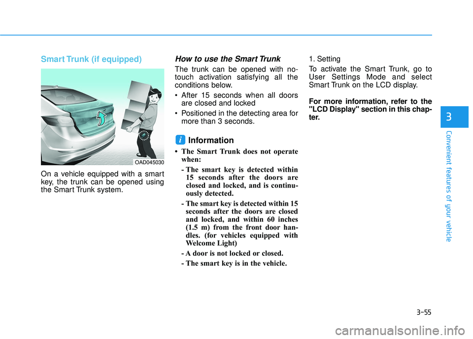 HYUNDAI ELANTRA SE 2017 Owners Manual 3-55
Convenient features of your vehicle
3
Smart Trunk (if equipped)
On a vehicle equipped with a smart
key, the trunk can be opened using
the Smart Trunk system.
How to use the Smart Trunk
The trunk HYUNDAI ELANTRA SE 2017 Owners Manual 3-55
Convenient features of your vehicle
3
Smart Trunk (if equipped)
On a vehicle equipped with a smart
key, the trunk can be opened using
the Smart Trunk system.
How to use the Smart Trunk
The trunk