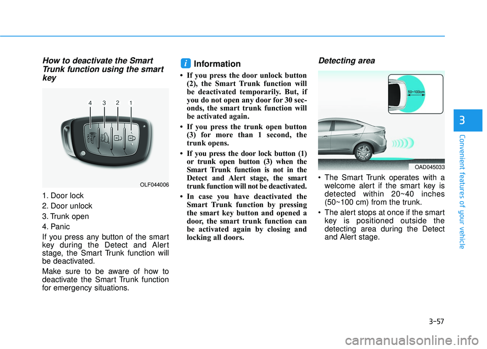 HYUNDAI ELANTRA SE 2017  Owners Manual 3-57
Convenient features of your vehicle
3
How to deactivate the SmartTrunk function using the smartkey
1. Door lock
2. Door unlock
3. Trunk open
4. Panic
If you press any button of the smart
key duri