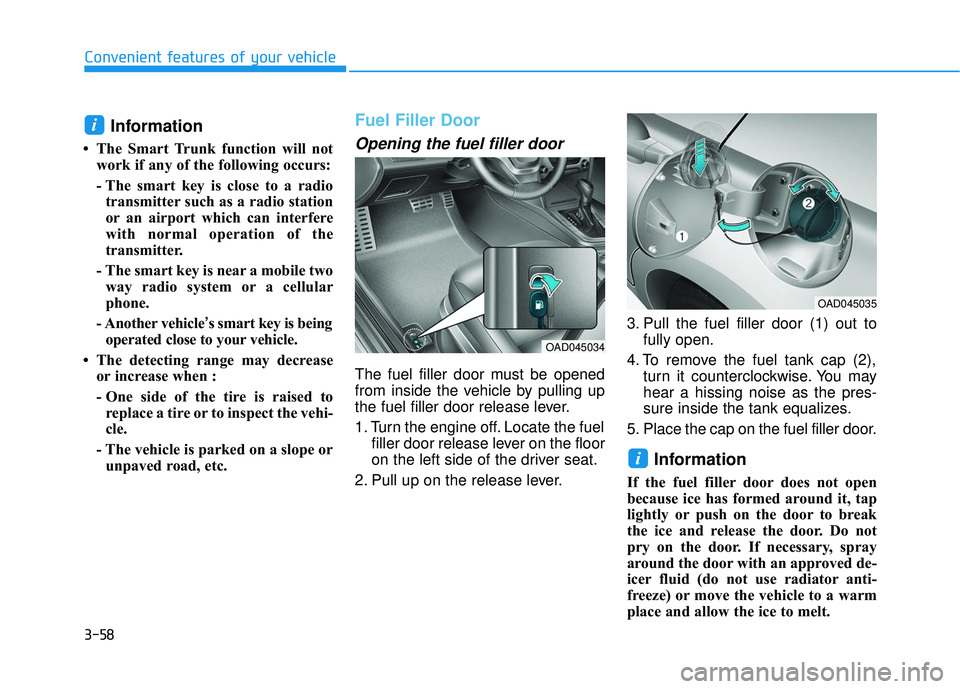 HYUNDAI ELANTRA SE 2017  Owners Manual 3-58
Convenient features of your vehicle
Information 
• The Smart Trunk function will notwork if any of the following occurs:
- The smart key is close to a radiotransmitter such as a radio station
o