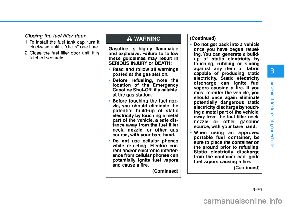 HYUNDAI ELANTRA SE 2017  Owners Manual 3-59
Convenient features of your vehicle
3
Closing the fuel filler door
1. To install the fuel tank cap, turn itclockwise until it "clicks" one time.
2. Close the fuel filler door until it is latched 