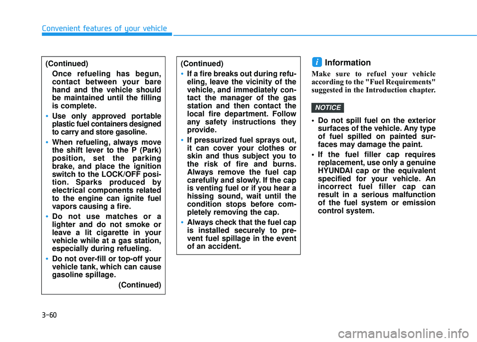 HYUNDAI ELANTRA SE 2017  Owners Manual 3-60
Convenient features of your vehicle
Information 
Make sure to refuel your vehicle
according to the "Fuel Requirements"
suggested in the Introduction chapter.
 Do not spill fuel on the ext