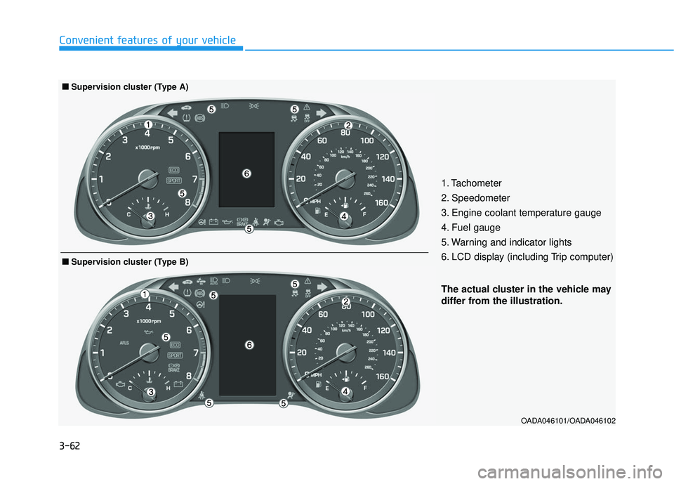 HYUNDAI ELANTRA SE 2017  Owners Manual 3-62
Convenient features of your vehicle
OADA046101/OADA046102
The actual cluster in the vehicle may 
differ from the illustration.
■
■Supervision cluster (Type B)
1. Tachometer 
2. Speedometer
3.