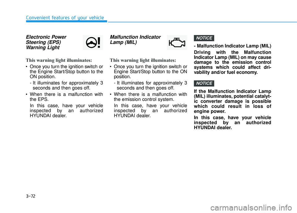 HYUNDAI ELANTRA SE 2017  Owners Manual 3-72
Convenient features of your vehicle
Electronic PowerSteering (EPS)Warning Light 
This warning light illuminates:
 Once you turn the ignition switch or
the Engine Start/Stop button to the
ON posit