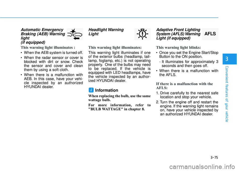 HYUNDAI ELANTRA SE 2017  Owners Manual 3-75
Convenient features of your vehicle
3
Automatic EmergencyBraking (AEB) Warninglight (if equipped)
This warning light illuminates :
• When the AEB system is turned off.
 When the radar sensor or