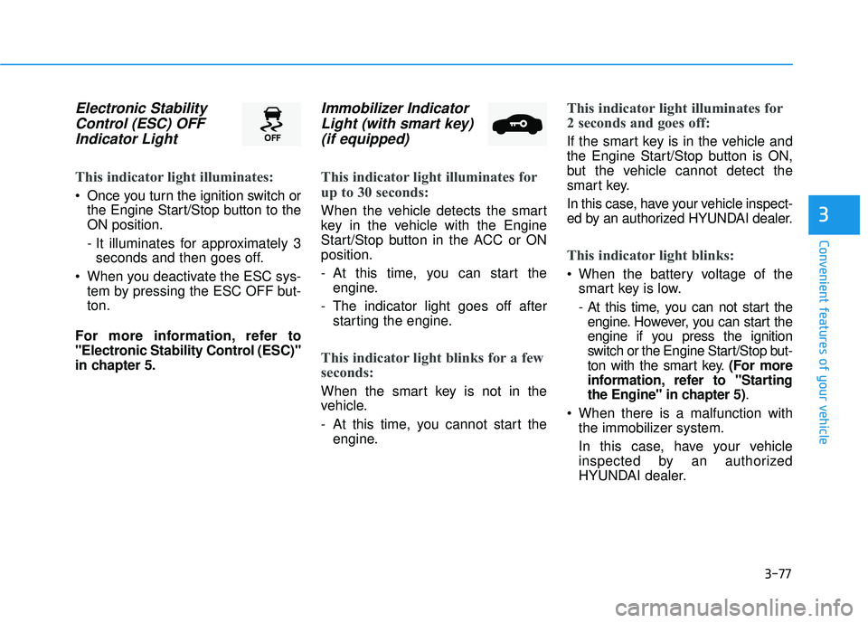 HYUNDAI ELANTRA SE 2017  Owners Manual 3-77
Convenient features of your vehicle
3
Electronic StabilityControl (ESC) OFFIndicator Light
This indicator light illuminates:
 Once you turn the ignition switch or
the Engine Start/Stop button to 