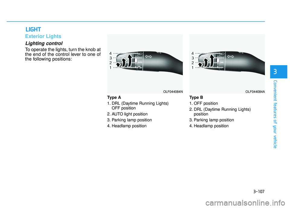 HYUNDAI ELANTRA SE 2017  Owners Manual 3-107
Convenient features of your vehicle
3
L
LI
IG
G H
H T
T
Exterior Lights
Lighting control
To operate the lights, turn the knob at
the end of the control lever to one of
the following positions:
T
