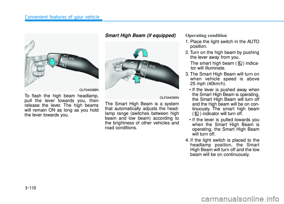 HYUNDAI ELANTRA SE 2017  Owners Manual 3-110
Convenient features of your vehicle
To flash the high beam headlamp,
pull the lever towards you, then
release the lever. The high beams
will remain ON as long as you hold
the lever towards you.
