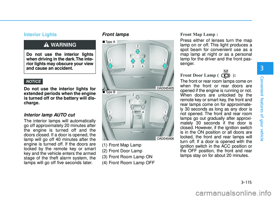 HYUNDAI ELANTRA SE 2017  Owners Manual 3-115
Convenient features of your vehicle
3
Interior Lights
Do not use the interior lights for
extended periods when the engine
is turned off or the battery will dis-
charge.
Interior lamp AUTO cut
Th