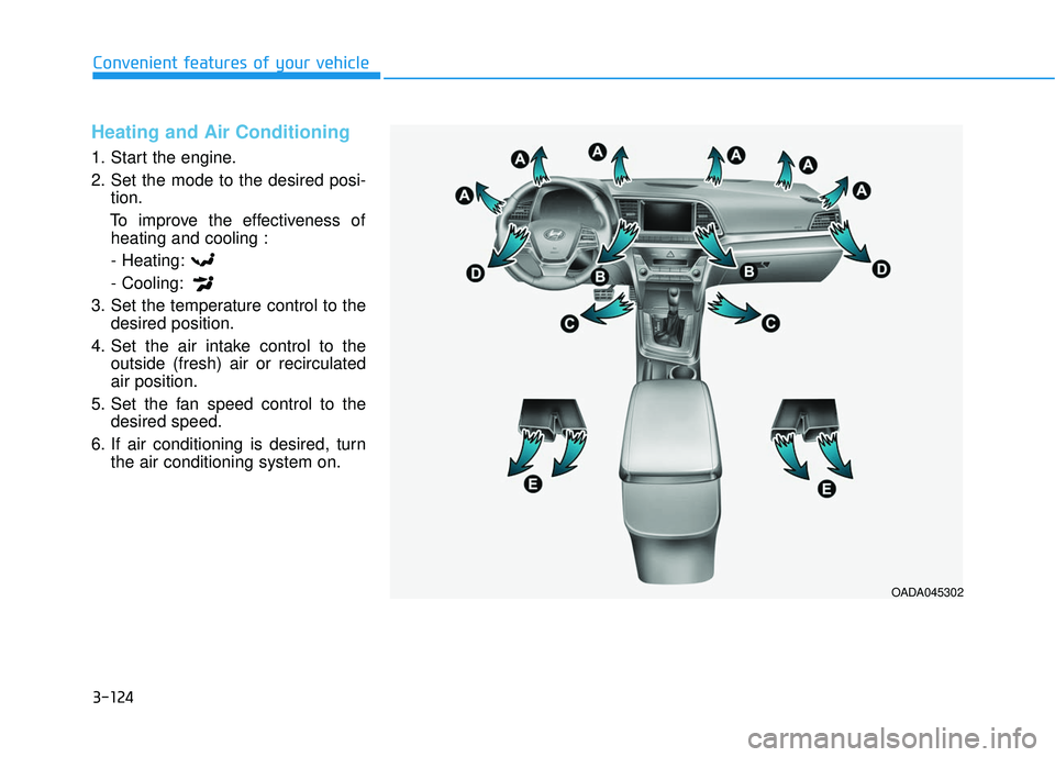 HYUNDAI ELANTRA SE 2017  Owners Manual 3-124
Convenient features of your vehicle
Heating and Air Conditioning
1. Start the engine.
2. Set the mode to the desired posi-tion.
To improve the effectiveness of heating and cooling :
- Heating:
-