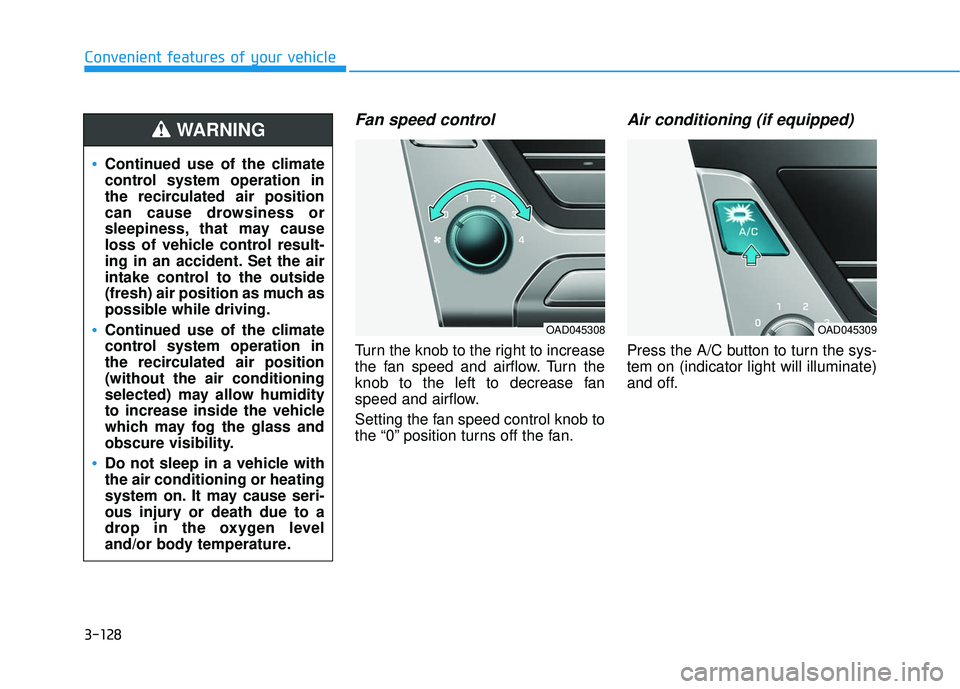 HYUNDAI ELANTRA SE 2017  Owners Manual 3-128
Convenient features of your vehicle
Fan speed control
Turn the knob to the right to increase
the fan speed and airflow. Turn the
knob to the left to decrease fan
speed and airflow.
Setting the f
