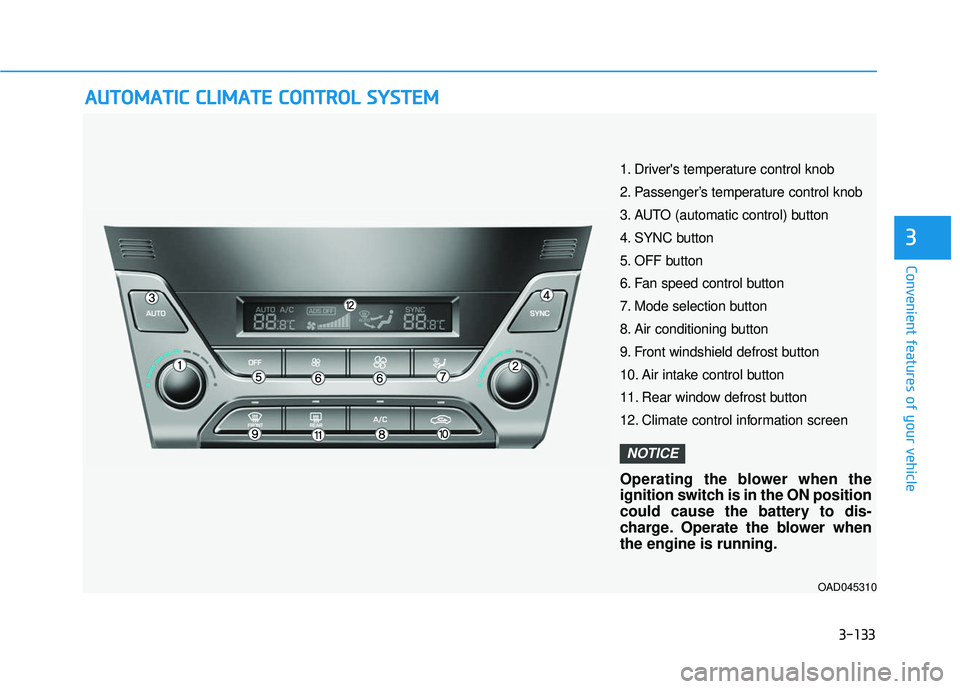 HYUNDAI ELANTRA SE 2017  Owners Manual 3-133
Convenient features of your vehicle
3
A
AU
U T
TO
O M
M A
AT
TI
IC
C  
 C
C L
LI
IM
M A
AT
TE
E 
 C
C O
O N
NT
TR
R O
O L
L 
 S
S Y
Y S
ST
T E
EM
M
OAD045310
1. Drivers temperature control knob