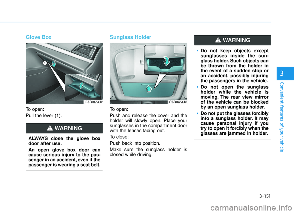 HYUNDAI ELANTRA SE 2017 Owners Manual 3-151
Convenient features of your vehicle
3
Do not keep objects except
sunglasses inside the sun-
glass holder. Such objects can
be thrown from the holder in
the event of a sudden stop or
an accident, HYUNDAI ELANTRA SE 2017 Owners Manual 3-151
Convenient features of your vehicle
3
Do not keep objects except
sunglasses inside the sun-
glass holder. Such objects can
be thrown from the holder in
the event of a sudden stop or
an accident,