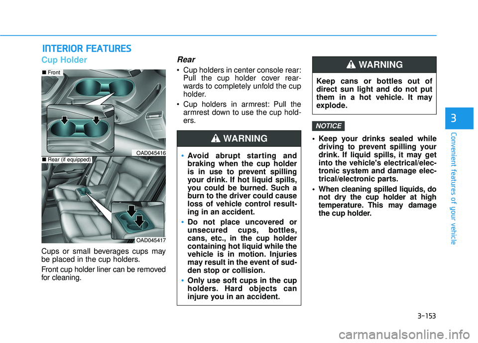 HYUNDAI ELANTRA SE 2017 Owners Manual 3-153
Convenient features of your vehicle
3
I
IN
N T
TE
ER
R I
IO
O R
R
F
F E
E A
A T
TU
U R
RE
ES
S
Cup Holder
Cups or small beverages cups may
be placed in the cup holders.
Front cup holder lin HYUNDAI ELANTRA SE 2017 Owners Manual 3-153
Convenient features of your vehicle
3
I
IN
N T
TE
ER
R I
IO
O R
R
F
F E
E A
A T
TU
U R
RE
ES
S
Cup Holder
Cups or small beverages cups may
be placed in the cup holders.
Front cup holder lin