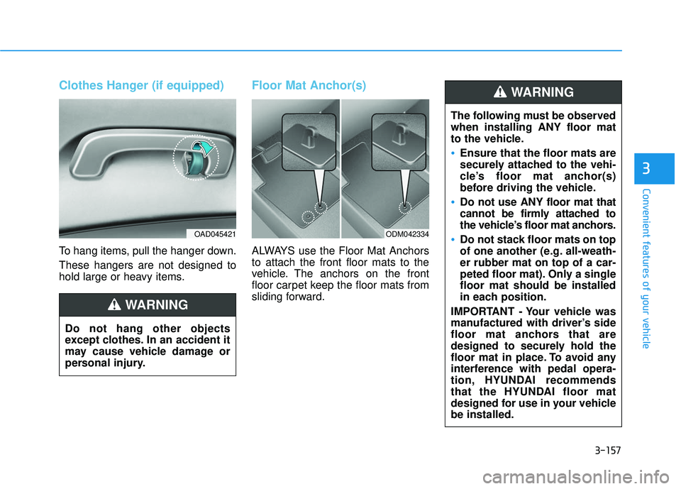 HYUNDAI ELANTRA SE 2017 Owners Manual 3-157
Convenient features of your vehicle
3
Clothes Hanger (if equipped)
To hang items, pull the hanger down.
These hangers are not designed to
hold large or heavy items.
Floor Mat Anchor(s)
ALWAYS us HYUNDAI ELANTRA SE 2017 Owners Manual 3-157
Convenient features of your vehicle
3
Clothes Hanger (if equipped)
To hang items, pull the hanger down.
These hangers are not designed to
hold large or heavy items.
Floor Mat Anchor(s)
ALWAYS us