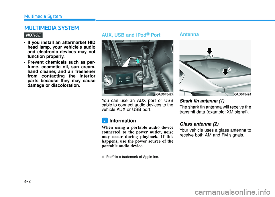 HYUNDAI ELANTRA SE 2017  Owners Manual 4-2
Multimedia System
• If you install an aftermarket HID head lamp, your vehicles audio
and electronic devices may not
function properly.
 Prevent chemicals such as per- fume, cosmetic oil, sun cr