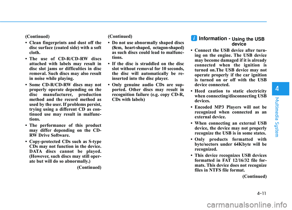 HYUNDAI ELANTRA SE 2017 Owners Manual (Continued)
• Clean fingerprints and dust off thedisc surface (coated side) with a soft
cloth.
• The use of CD-R/CD-RW discs attached with labels may result in
disc slot jams or difficulties in di HYUNDAI ELANTRA SE 2017 Owners Manual (Continued)
• Clean fingerprints and dust off thedisc surface (coated side) with a soft
cloth.
• The use of CD-R/CD-RW discs attached with labels may result in
disc slot jams or difficulties in di