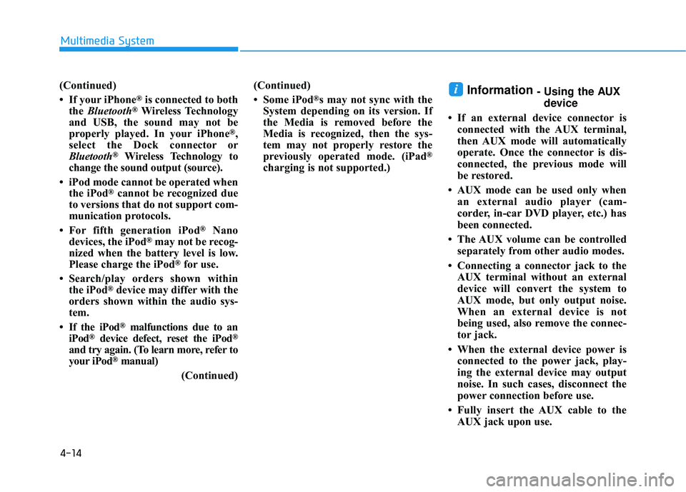 HYUNDAI ELANTRA SE 2017 Owners Manual (Continued)
• If your iPhone
®is connected to both
the Bluetooth®Wireless Technology
and USB, the sound may not be
properly played. In your iPhone
®,
select the Dock c onnector or
Bluetooth
®Wi HYUNDAI ELANTRA SE 2017 Owners Manual (Continued)
• If your iPhone
®is connected to both
the Bluetooth®Wireless Technology
and USB, the sound may not be
properly played. In your iPhone
®,
select the Dock c onnector or
Bluetooth
®Wi