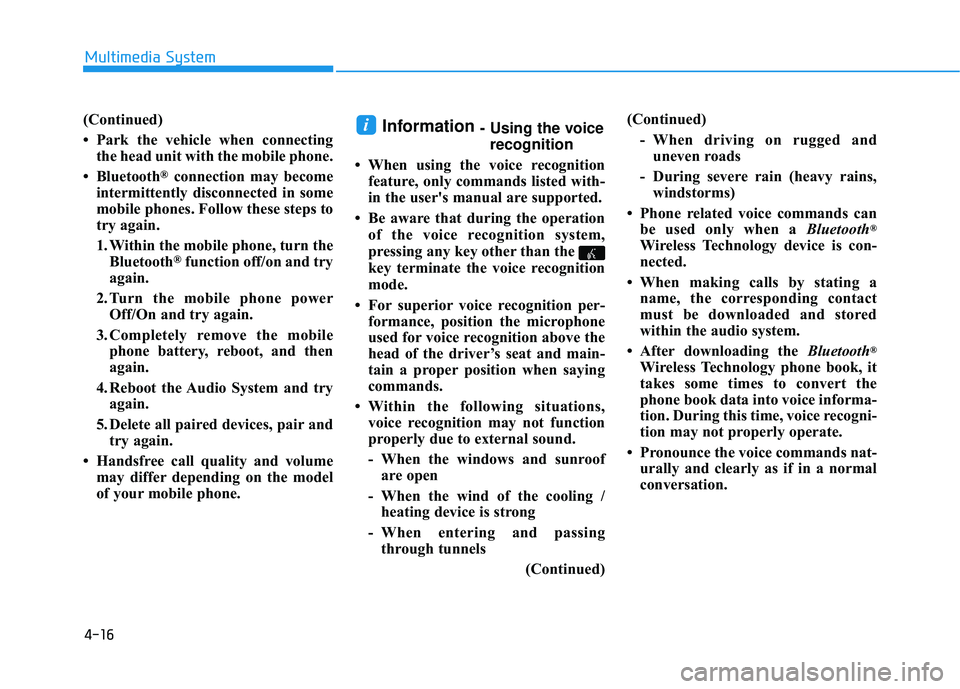 HYUNDAI ELANTRA SE 2017  Owners Manual (Continued)
• Park the vehicle when connectingthe head unit with the mobile phone.
• Bluetooth
®connection may become
intermittently disconnected in some
mobile phones. Follow these steps to
try 