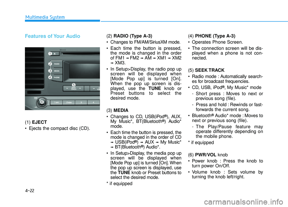 HYUNDAI ELANTRA SE 2017 Owners Manual 4-22
Multimedia System
Features of Your Audio
(1) EJECT
Ejects the compact disc (CD). (2)
RADIO (Type A-3)
Changes to FM/AM/SiriusXM mode.
Each time the button is pressed, the mode is changed in t HYUNDAI ELANTRA SE 2017 Owners Manual 4-22
Multimedia System
Features of Your Audio
(1) EJECT
Ejects the compact disc (CD). (2)
RADIO (Type A-3)
Changes to FM/AM/SiriusXM mode.
Each time the button is pressed, the mode is changed in t