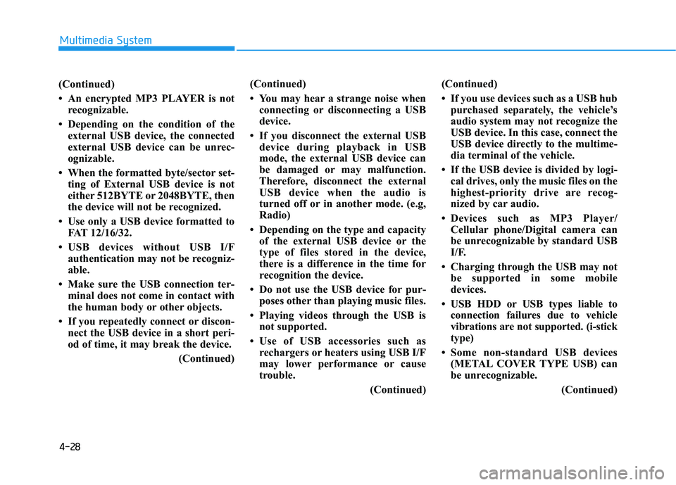 HYUNDAI ELANTRA SE 2017 Owners Manual 4-28
Multimedia System
(Continued)
• An encrypted MP3 PLAYER is not recognizable.
• Depending on the condition of the external USB device, the connected
external USB device can be unrec-
ognizable HYUNDAI ELANTRA SE 2017 Owners Manual 4-28
Multimedia System
(Continued)
• An encrypted MP3 PLAYER is not recognizable.
• Depending on the condition of the external USB device, the connected
external USB device can be unrec-
ognizable