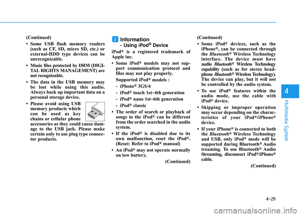HYUNDAI ELANTRA SE 2017 Owners Manual 4-29
Multimedia System
4
(Continued)
• Some USB flash memory readers(such as CF, SD, micro SD, etc.) or
external-HDD type devices can be
unrecognizable.
• Music files protected by DRM (DIGI- TAL R HYUNDAI ELANTRA SE 2017 Owners Manual 4-29
Multimedia System
4
(Continued)
• Some USB flash memory readers(such as CF, SD, micro SD, etc.) or
external-HDD type devices can be
unrecognizable.
• Music files protected by DRM (DIGI- TAL R