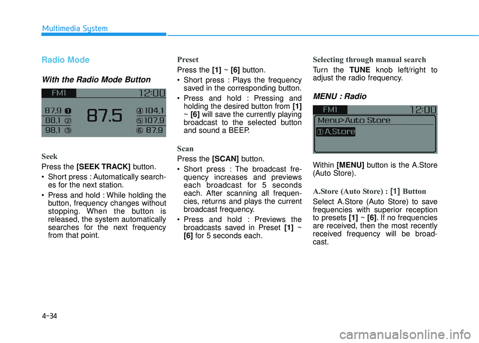 HYUNDAI ELANTRA SE 2017 Owners Manual 4-34
Multimedia System
Radio Mode
With the Radio Mode Button
Seek
Press the [SEEK TRACK]button.
 Short press : Automatically search- es for the next station.
 Press and hold : While holding the button