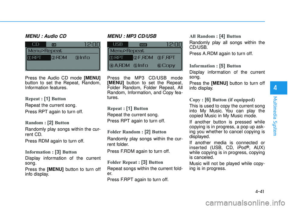 HYUNDAI ELANTRA SE 2017  Owners Manual 4-41
Multimedia System
4
MENU : Audio CD
Press the Audio CD mode [MENU]
button to set the Repeat, Random,
Information features.
Repeat : [1] Button
Repeat the current song.
Press RPT again to turn off