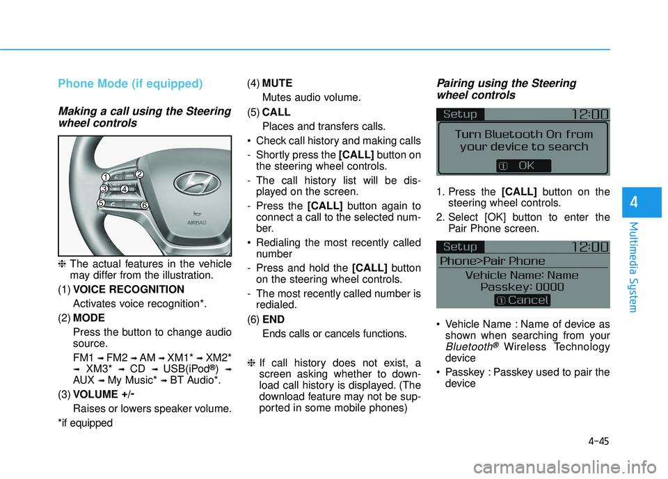 HYUNDAI ELANTRA SE 2017  Owners Manual 4-45
Multimedia System
4
Phone Mode (if equipped)
Making a call using the Steeringwheel controls
❈ The actual features in the vehicle
may differ from the illustration.
(1) VOICE RECOGNITION
Activate