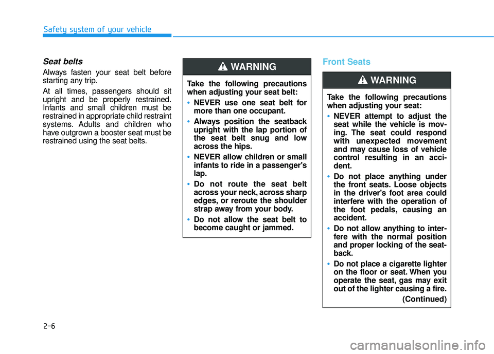 HYUNDAI ELANTRA SE 2017  Owners Manual 2-6
Safety system of your vehicle
Seat belts
Always fasten your seat belt before
starting any trip.
At all times, passengers should sit
upright and be properly restrained.
Infants and small children m