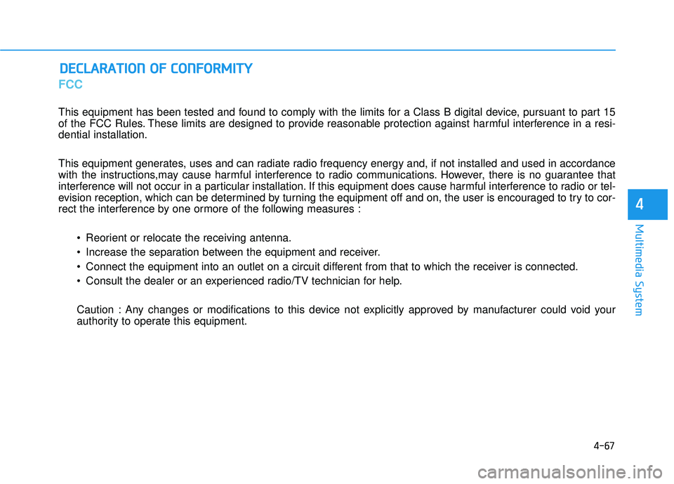 HYUNDAI ELANTRA SE 2017  Owners Manual 4-67
Multimedia System
4
FCC
This equipment has been tested and found to comply with the limits for a Class B digital device, pursuant to part 15
of the FCC Rules. These limits are designed to provide