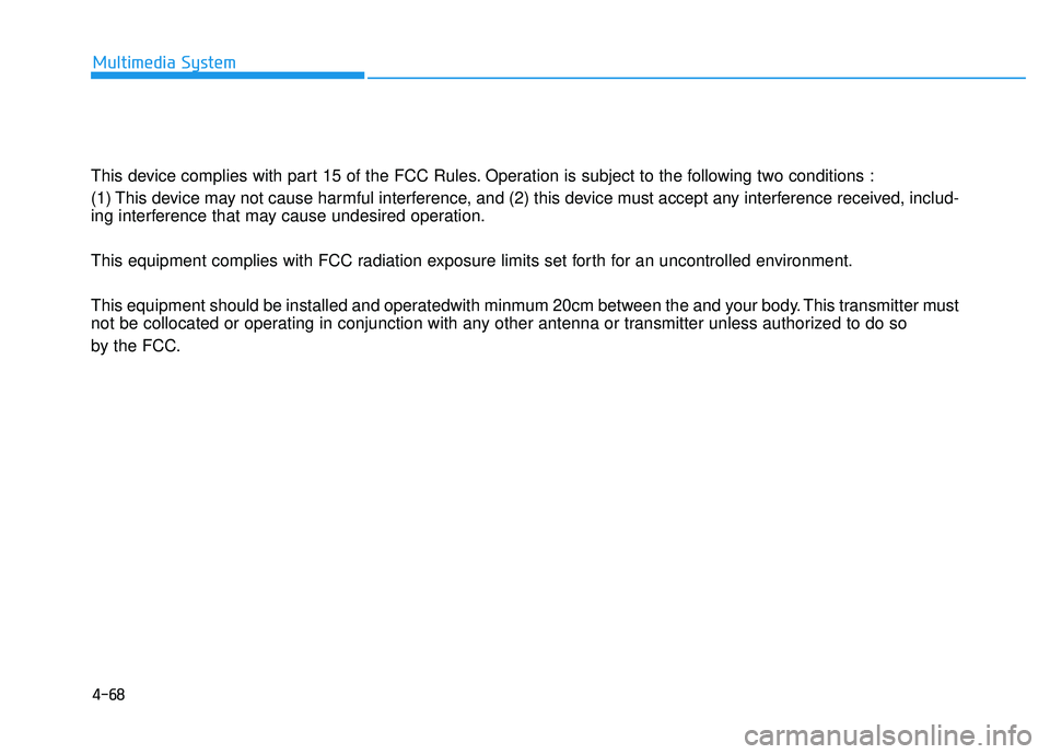 HYUNDAI ELANTRA SE 2017  Owners Manual This device complies with part 15 of the FCC Rules. Operation is subject to the following two conditions :
(1) This device may not cause harmful interference, and (2) this device must accept any inter