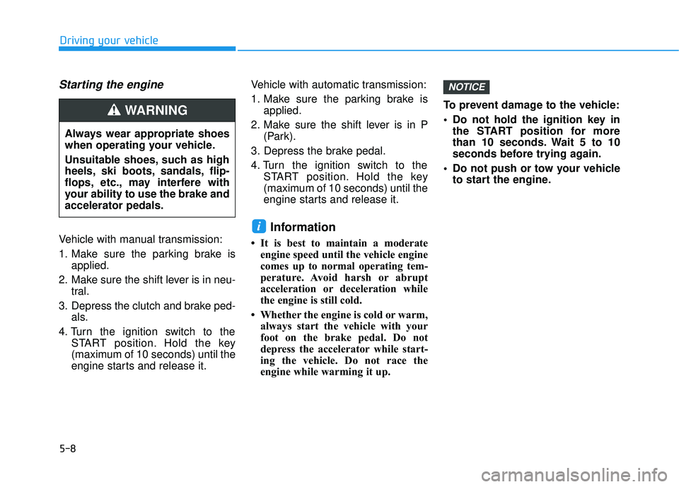 HYUNDAI ELANTRA SE 2017 Owners Manual 5-8
Starting the engine
Vehicle with manual transmission:
1. Make sure the parking brake isapplied.
2. Make sure the shift lever is in neu- tral.
3. Depress the clutch and brake ped- als.
4. Turn the HYUNDAI ELANTRA SE 2017 Owners Manual 5-8
Starting the engine
Vehicle with manual transmission:
1. Make sure the parking brake isapplied.
2. Make sure the shift lever is in neu- tral.
3. Depress the clutch and brake ped- als.
4. Turn the