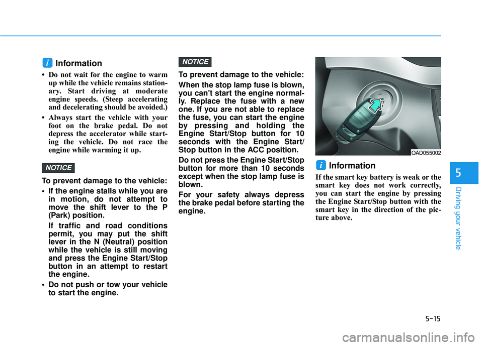 HYUNDAI ELANTRA SE 2017 Owners Manual 5-15
Driving your vehicle
5
Information
• Do not wait for the engine to warmup while the vehicle remains station-
ary. Start driving at moderate
engine speeds. (Steep accelerating
and decelerating s HYUNDAI ELANTRA SE 2017 Owners Manual 5-15
Driving your vehicle
5
Information
• Do not wait for the engine to warmup while the vehicle remains station-
ary. Start driving at moderate
engine speeds. (Steep accelerating
and decelerating s